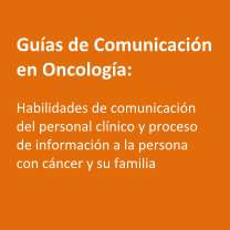 Guías de Comunicación en Oncología: Habilidades de comunicación del personal clínico y proceso de información a la persona con cáncer y su familia